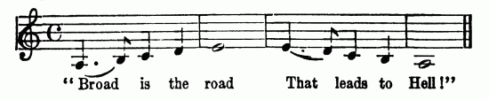 Musical notation; "Broad is the road That leads to
Hell!"